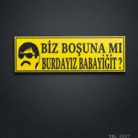 Biz Boşuna mi Burdayız Babayiğit Yazılı Dekoratif Tabela 25cmx8cmx4mm